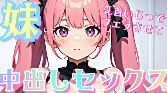 【R18 ASMR】妹の乳首をいじってフェラさせて中出しセックス
