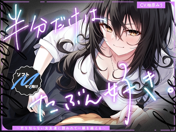 【R18 ASMR】【2026年08月04日迄限定】半分だけはたぶん好き✨～恋を知らない女友達に誘われて一線を越える～