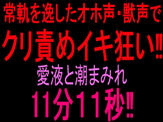 【R18 ASMR】常軌を逸したオホ声・獣声でクリ責めイキ狂い‼︎愛液と潮まみれ11分11秒‼